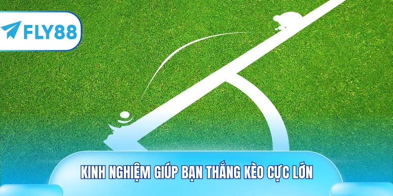 Kinh nghiệm giúp bạn thắng kèo cực lớn